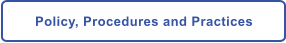 Policy, Procedures and Practices