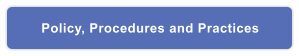 Policy, Procedures and Practices